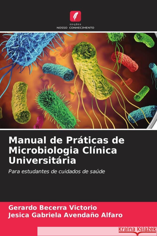 Manual de Práticas de Microbiologia Clínica Universitária Becerra Victorio, Gerardo, Avendaño Alfaro, Jesica Gabriela 9786204574714