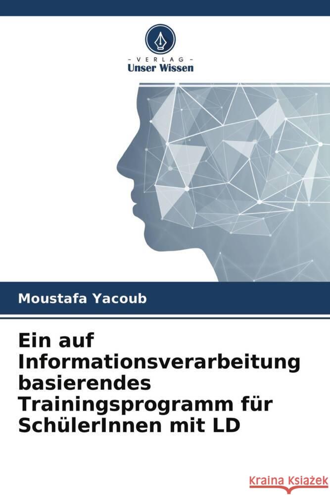 Ein auf Informationsverarbeitung basierendes Trainingsprogramm für SchülerInnen mit LD Yacoub, Moustafa 9786204575070