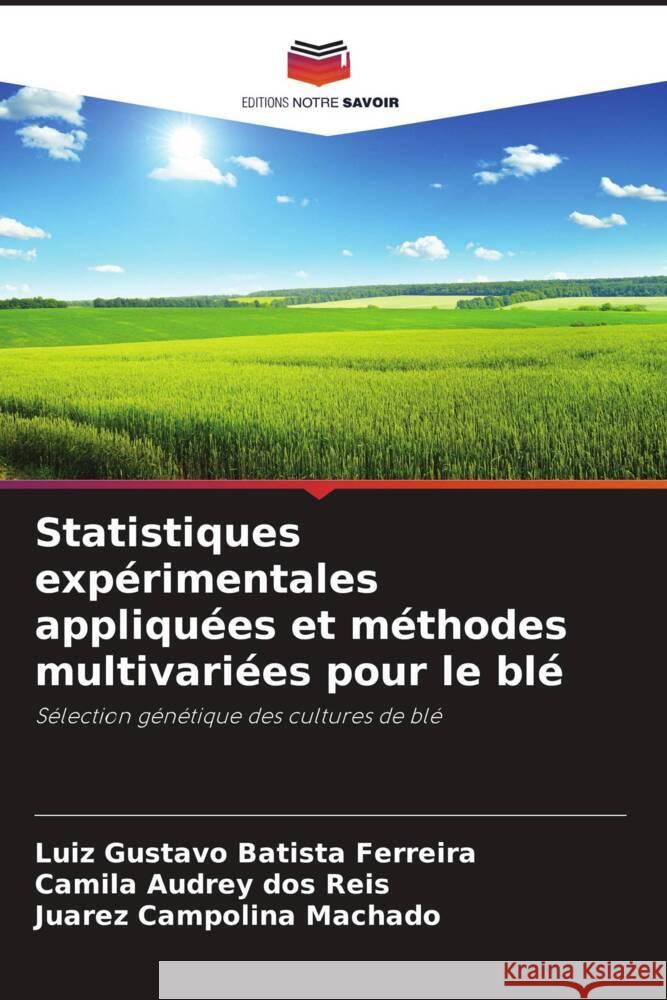 Statistiques expérimentales appliquées et méthodes multivariées pour le blé Batista Ferreira, Luiz Gustavo, dos Reis, Camila Audrey, Machado, Juarez Campolina 9786204575155