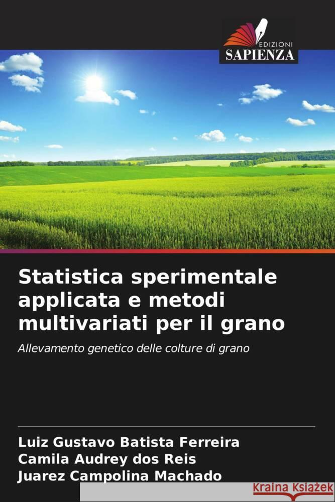 Statistica sperimentale applicata e metodi multivariati per il grano Batista Ferreira, Luiz Gustavo, dos Reis, Camila Audrey, Machado, Juarez Campolina 9786204575162