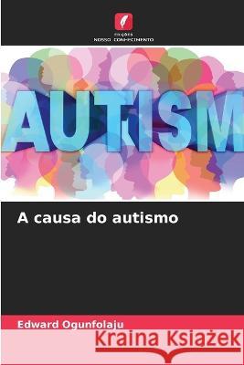 A causa do autismo Edward Ogunfolaju 9786204575230 International Book Market Service Ltd
