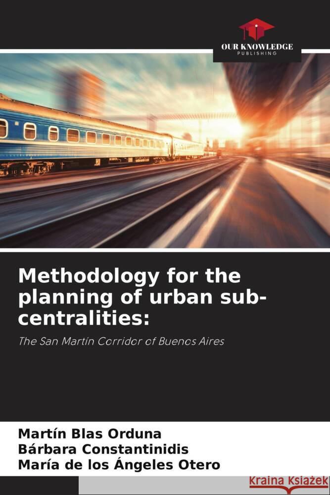 Methodology for the planning of urban sub-centralities: Orduna, Martín Blas, Constantinidis, Bárbara, Otero, María de los Ángeles 9786204576626