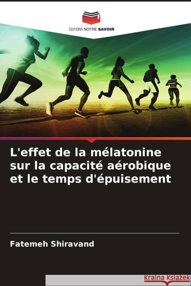 L'effet de la mélatonine sur la capacité aérobique et le temps d'épuisement Shiravand, Fatemeh 9786204576695