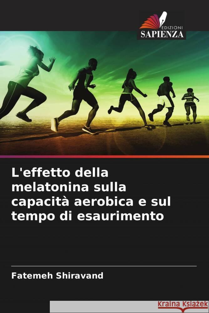 L'effetto della melatonina sulla capacità aerobica e sul tempo di esaurimento Shiravand, Fatemeh 9786204576725