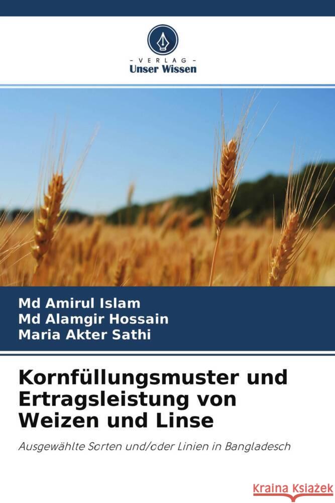 Kornfüllungsmuster und Ertragsleistung von Weizen und Linse Islam, Md Amirul, Hossain, Md Alamgir, Sathi, Maria Akter 9786204577630 Verlag Unser Wissen