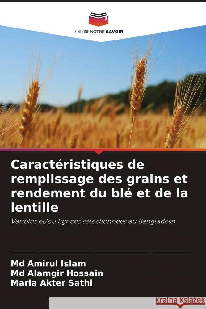 Caractéristiques de remplissage des grains et rendement du blé et de la lentille Islam, Md Amirul, Hossain, Md Alamgir, Sathi, Maria Akter 9786204577654 Editions Notre Savoir