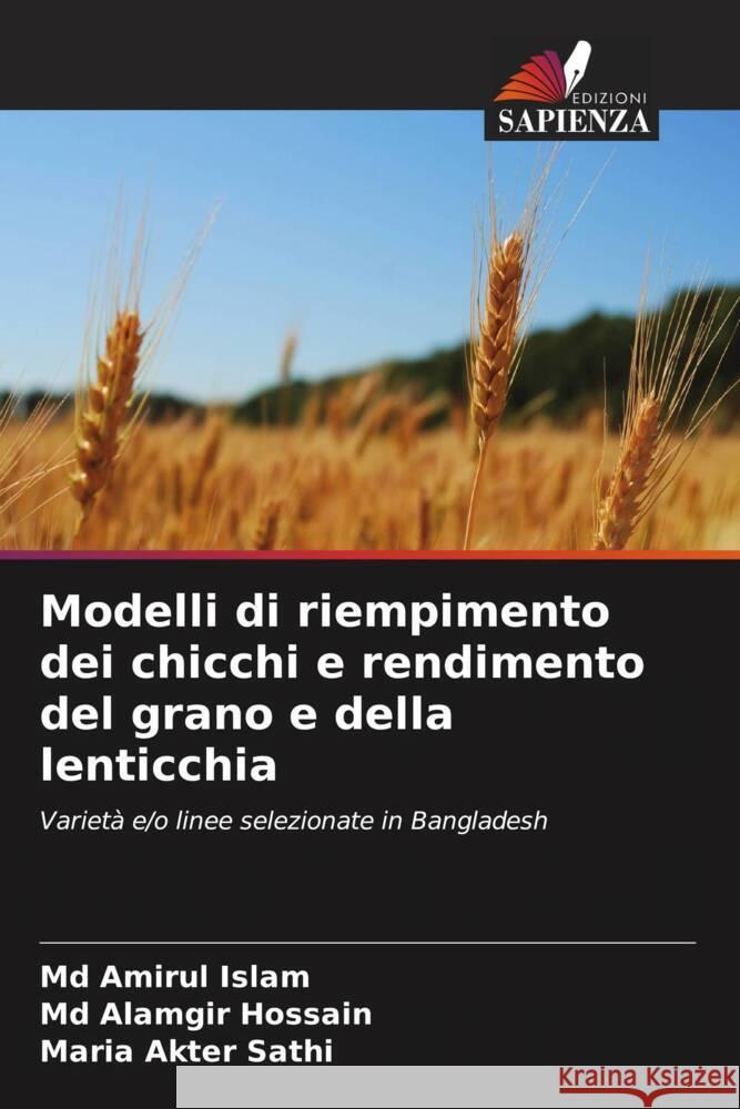 Modelli di riempimento dei chicchi e rendimento del grano e della lenticchia Islam, Md Amirul, Hossain, Md Alamgir, Sathi, Maria Akter 9786204577661 Edizioni Sapienza