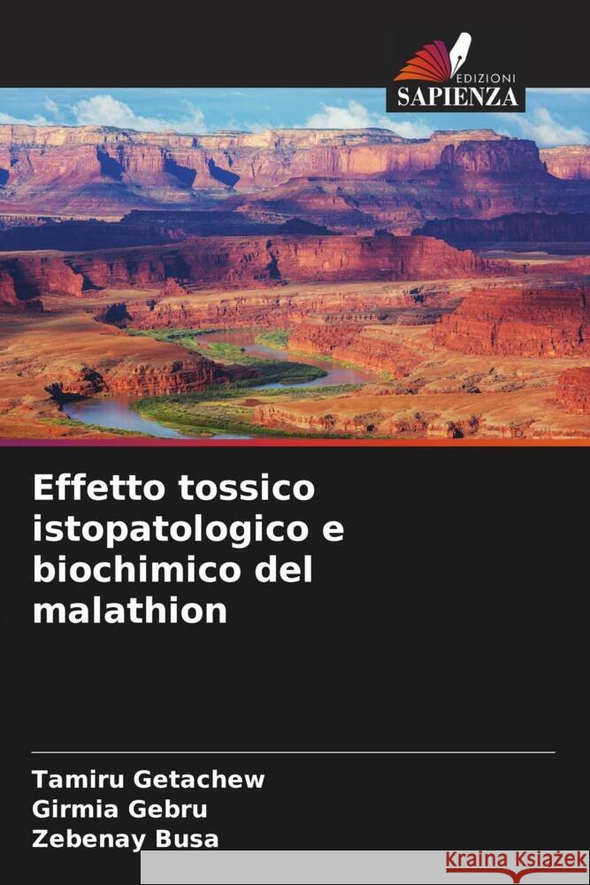 Effetto tossico istopatologico e biochimico del malathion Getachew, Tamiru, Gebru, Girmia, Busa, Zebenay 9786204578088 Edizioni Sapienza