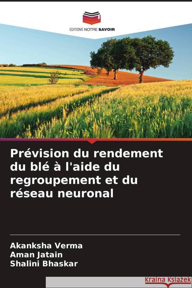 Prévision du rendement du blé à l'aide du regroupement et du réseau neuronal Verma, Akanksha, Jatain, Aman, Bhaskar, Shalini 9786204578378