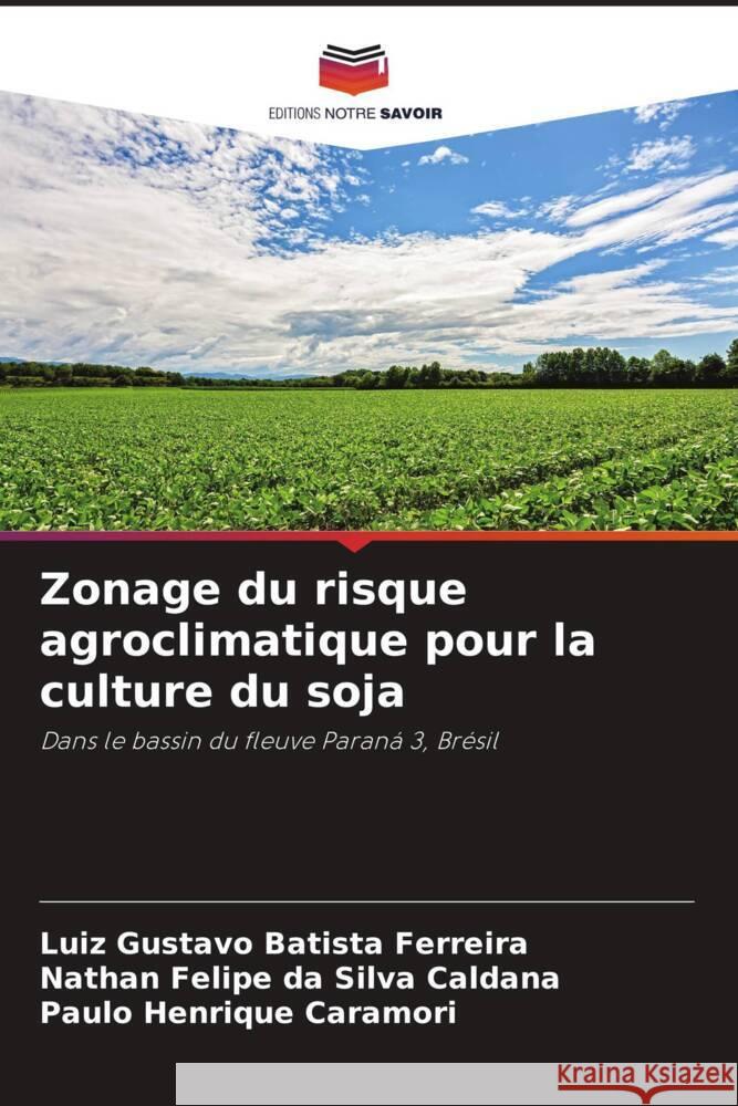 Zonage du risque agroclimatique pour la culture du soja Batista Ferreira, Luiz Gustavo, da Silva Caldana, Nathan Felipe, Caramori, Paulo Henrique 9786204580159 Editions Notre Savoir