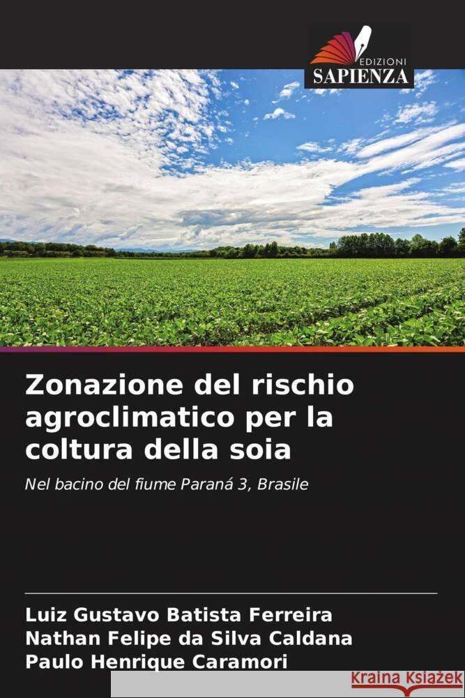 Zonazione del rischio agroclimatico per la coltura della soia Batista Ferreira, Luiz Gustavo, da Silva Caldana, Nathan Felipe, Caramori, Paulo Henrique 9786204580166 Edizioni Sapienza