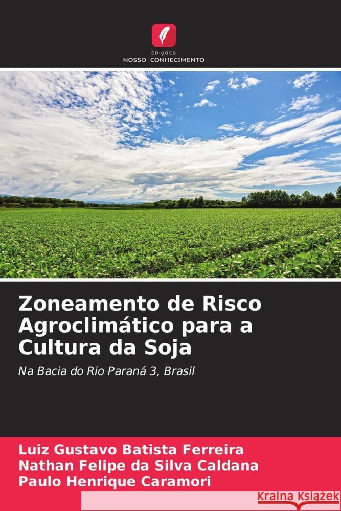 Zoneamento de Risco Agroclimático para a Cultura da Soja Batista Ferreira, Luiz Gustavo, da Silva Caldana, Nathan Felipe, Caramori, Paulo Henrique 9786204580173