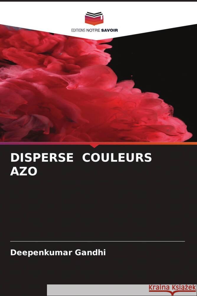 DISPERSE COULEURS AZO Gandhi, Deepenkumar 9786204580333 Editions Notre Savoir