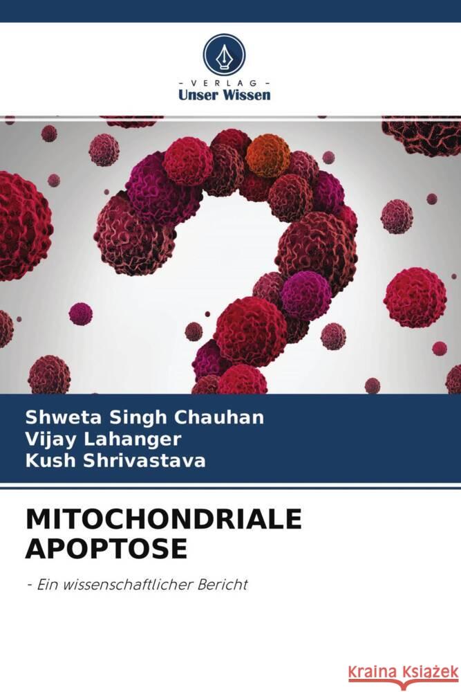 MITOCHONDRIALE APOPTOSE Chauhan, Shweta Singh, Lahanger, Vijay, Shrivastava, Kush 9786204581187