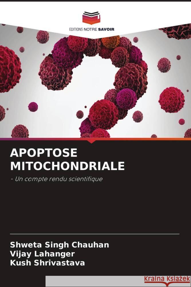 APOPTOSE MITOCHONDRIALE Chauhan, Shweta Singh, Lahanger, Vijay, Shrivastava, Kush 9786204581200