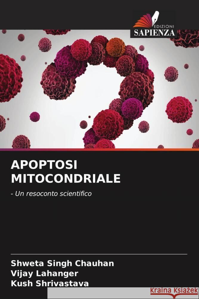 APOPTOSI MITOCONDRIALE Chauhan, Shweta Singh, Lahanger, Vijay, Shrivastava, Kush 9786204581217