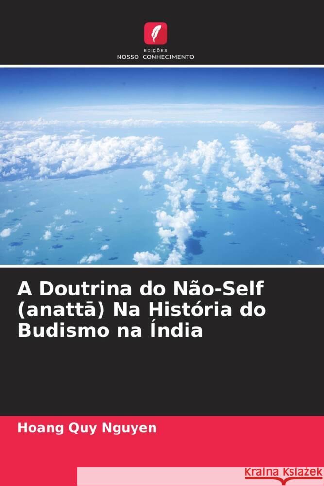 A Doutrina do Não-Self (anatta) Na História do Budismo na Índia Nguyen, Hoang Quy 9786204582306