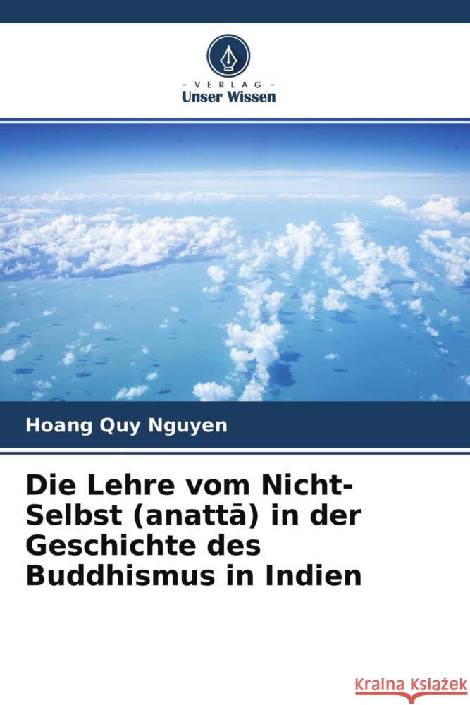 Die Lehre vom Nicht-Selbst (anatta) in der Geschichte des Buddhismus in Indien Nguyen, Hoang Quy 9786204582344