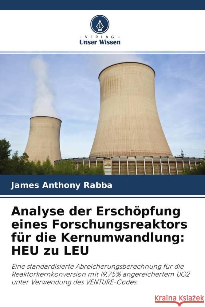 Analyse der Ersch?pfung eines Forschungsreaktors f?r die Kernumwandlung: HEU zu LEU James Anthony Rabba Mohammad Yusu Damilola Oluwafem 9786204583167 Verlag Unser Wissen