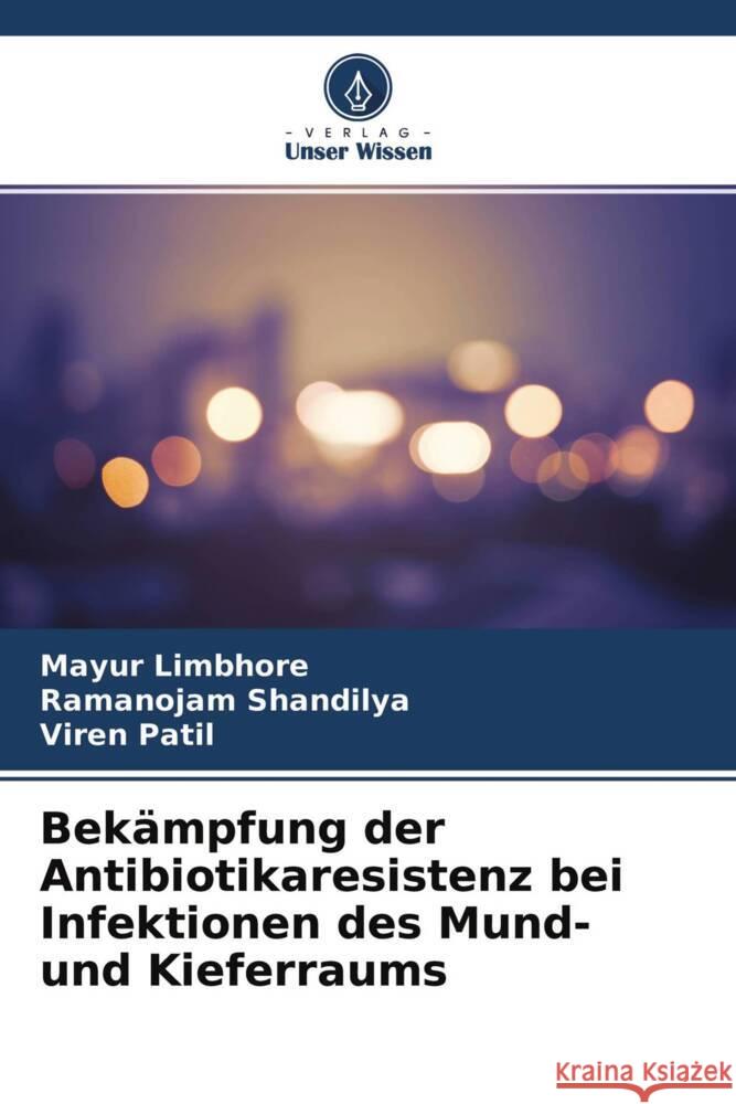 Bekämpfung der Antibiotikaresistenz bei Infektionen des Mund- und Kieferraums Limbhore, Mayur, Shandilya, Ramanojam, Patil, Viren 9786204583341