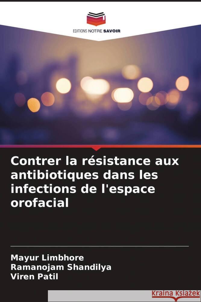 Contrer la résistance aux antibiotiques dans les infections de l'espace orofacial Limbhore, Mayur, Shandilya, Ramanojam, Patil, Viren 9786204583365