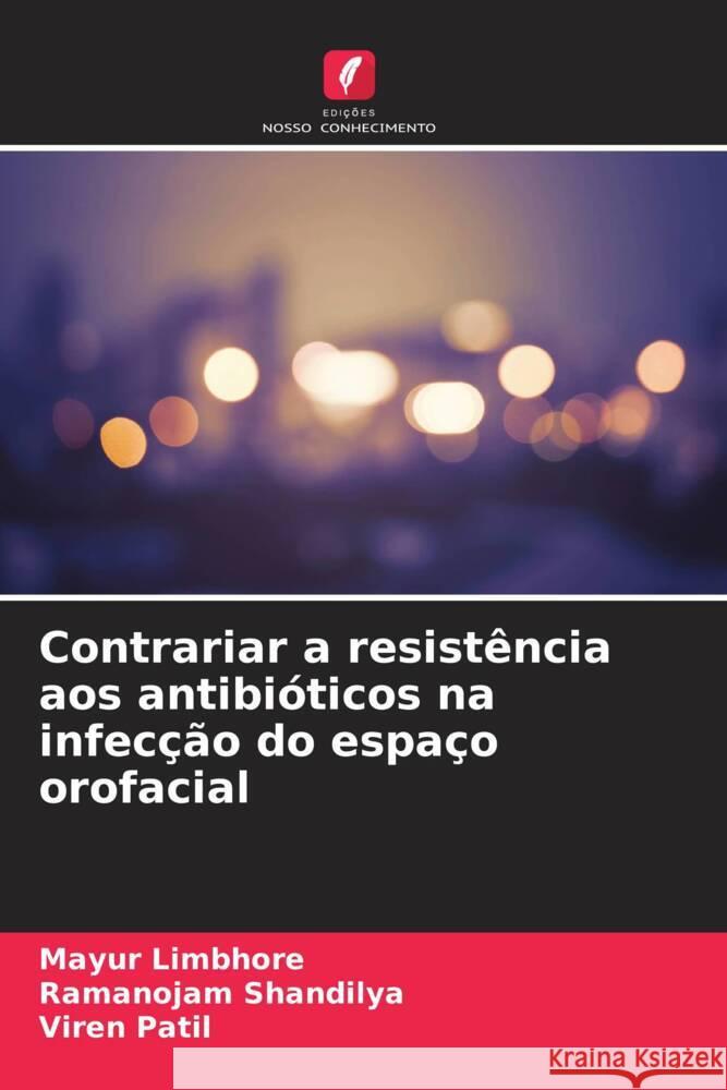 Contrariar a resistência aos antibióticos na infecção do espaço orofacial Limbhore, Mayur, Shandilya, Ramanojam, Patil, Viren 9786204583389