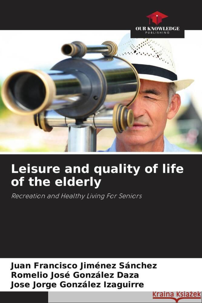 Leisure and quality of life of the elderly Jiménez Sánchez, Juan Francisco, González Daza, Romelio José, González Izaguirre, José Jorge 9786204583723