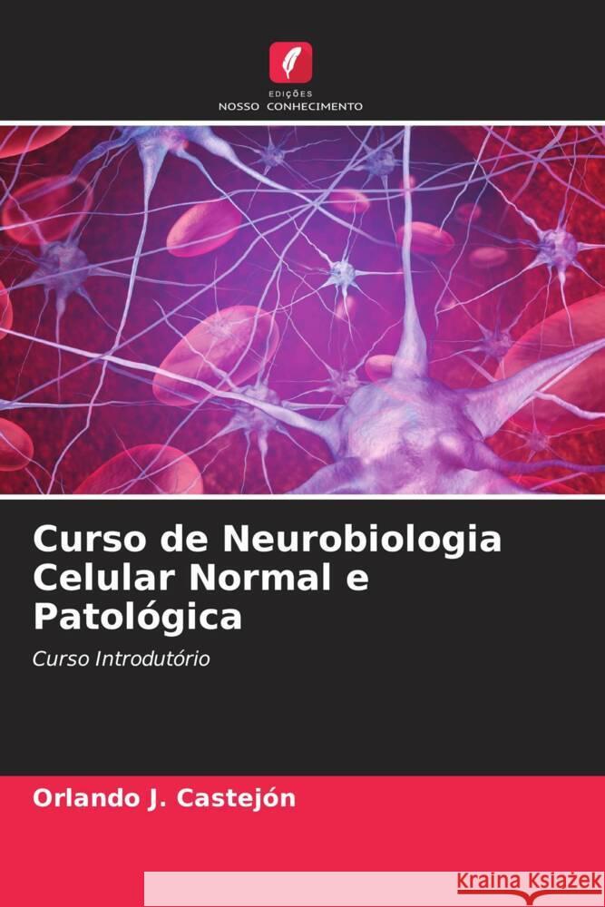 Curso de Neurobiologia Celular Normal e Patológica Castejón, Orlando J. 9786204583945 Edições Nosso Conhecimento