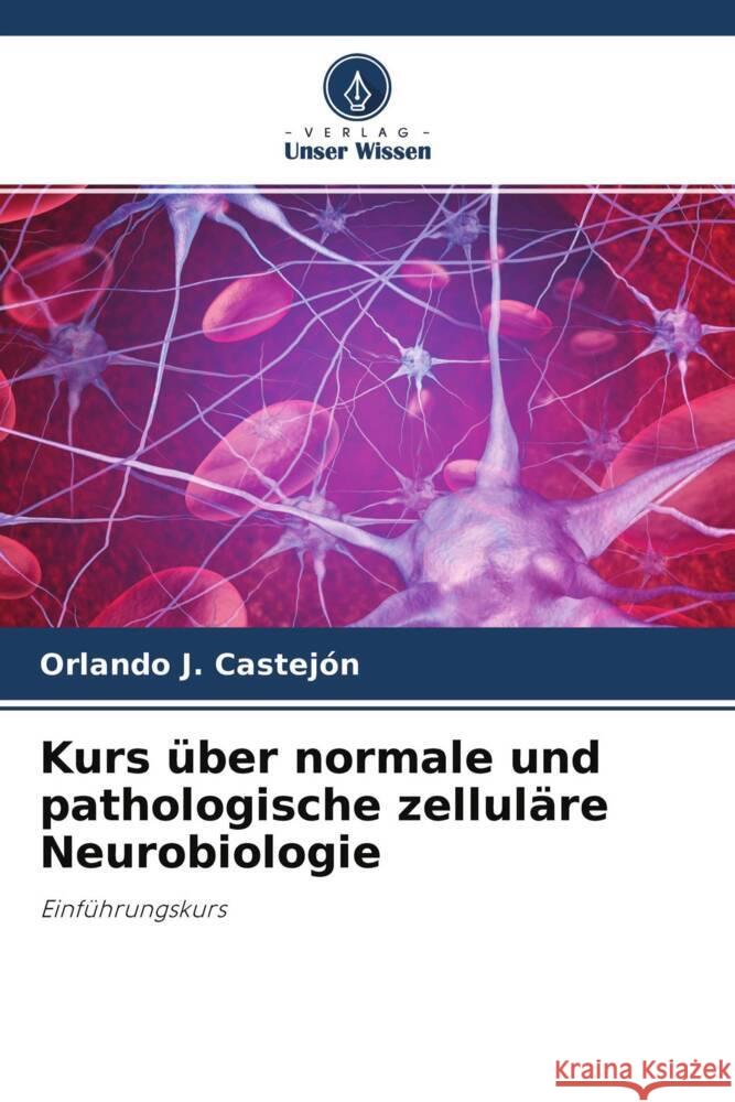 Kurs über normale und pathologische zelluläre Neurobiologie Castejón, Orlando J. 9786204583952 Verlag Unser Wissen
