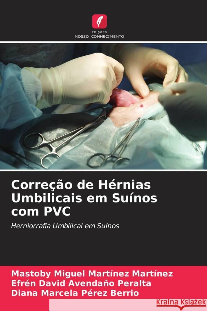 Correção de Hérnias Umbilicais em Suínos com PVC Martinez Martinez, Mastoby Miguel, Avendaño Peralta, Efrén David, Pérez Berrio, Diana Marcela 9786204584003