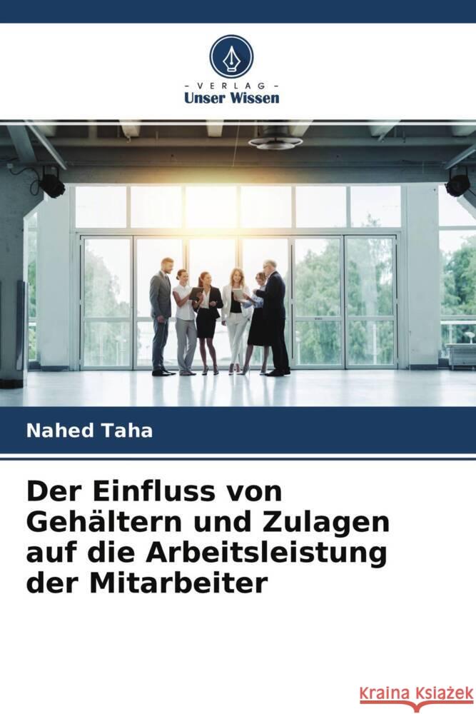 Der Einfluss von Gehältern und Zulagen auf die Arbeitsleistung der Mitarbeiter Taha, Nahed 9786204584843