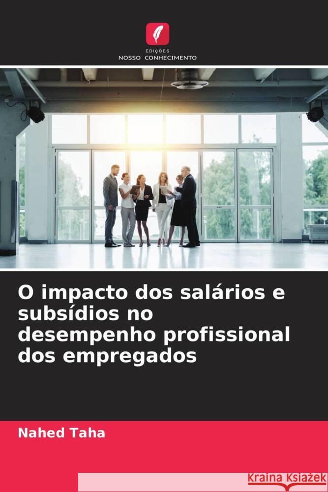 O impacto dos salários e subsídios no desempenho profissional dos empregados Taha, Nahed 9786204584881