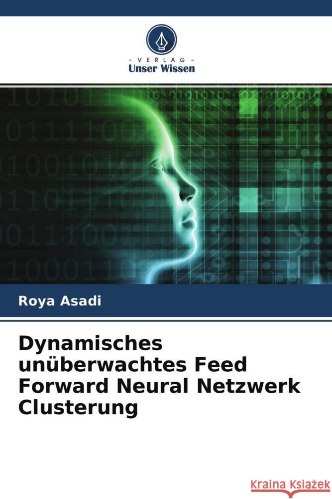 Dynamisches unüberwachtes Feed Forward Neural Netzwerk Clusterung Asadi, Roya 9786204586496