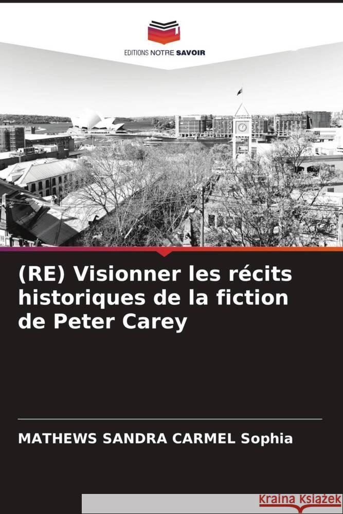 (RE) Visionner les récits historiques de la fiction de Peter Carey Sophia, MATHEWS SANDRA CARMEL 9786204587509