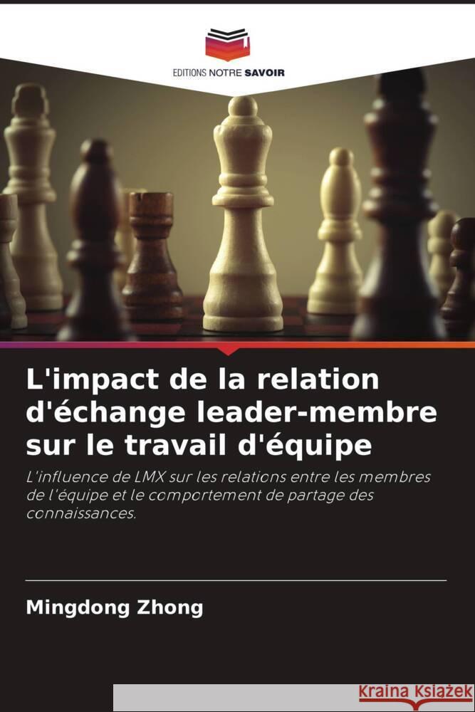 L'impact de la relation d'échange leader-membre sur le travail d'équipe Zhong, Mingdong 9786204588445 Editions Notre Savoir