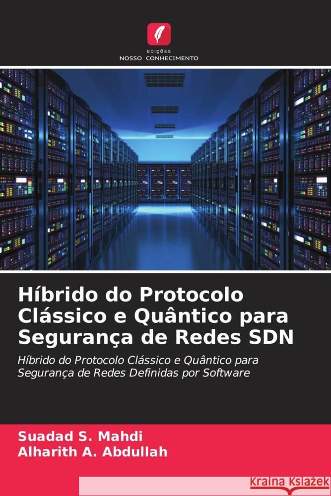 Híbrido do Protocolo Clássico e Quântico para Segurança de Redes SDN S. Mahdi, Suadad, A. Abdullah, Alharith 9786204589886 Edições Nosso Conhecimento