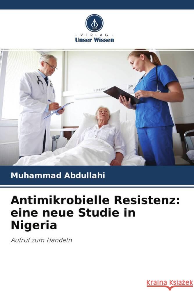 Antimikrobielle Resistenz: eine neue Studie in Nigeria Abdullahi, Muhammad 9786204589978