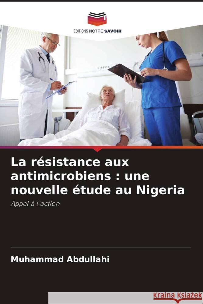 La résistance aux antimicrobiens : une nouvelle étude au Nigeria Abdullahi, Muhammad 9786204589992