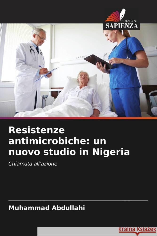 Resistenze antimicrobiche: un nuovo studio in Nigeria Abdullahi, Muhammad 9786204590004
