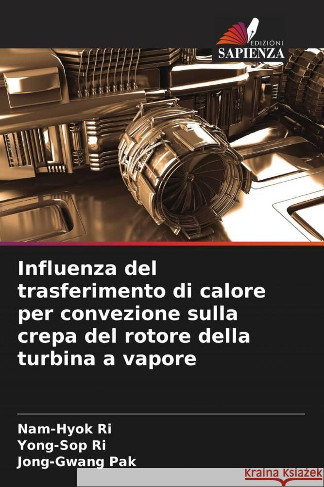 Influenza del trasferimento di calore per convezione sulla crepa del rotore della turbina a vapore Ri, Nam-Hyok, Ri, Yong-Sop, Pak, Jong-Gwang 9786204590219