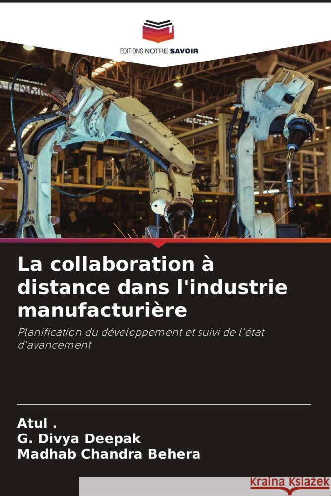 La collaboration à distance dans l'industrie manufacturière ., Atul, Deepak, G. Divya, Behera, Madhab Chandra 9786204590387