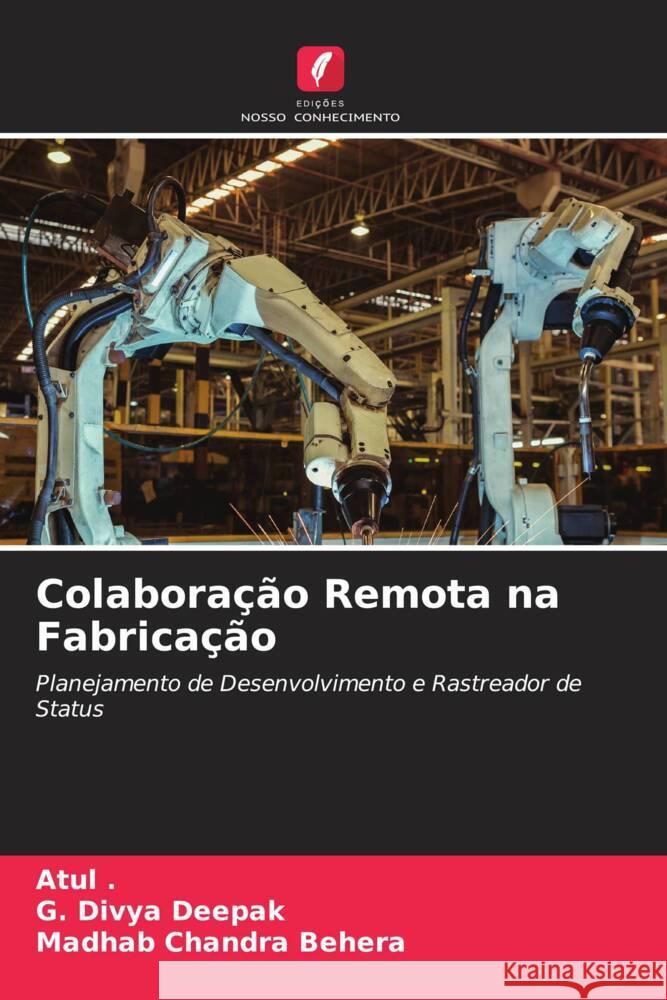 Colaboração Remota na Fabricação ., Atul, Deepak, G. Divya, Behera, Madhab Chandra 9786204590400