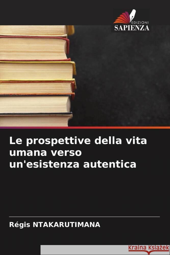 Le prospettive della vita umana verso un'esistenza autentica Ntakarutimana, Régis 9786204590578