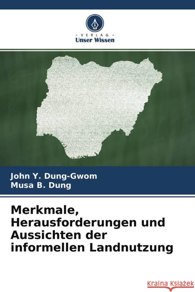 Merkmale, Herausforderungen und Aussichten der informellen Landnutzung Dung-Gwom, John Y., Dung, Musa B. 9786204591704