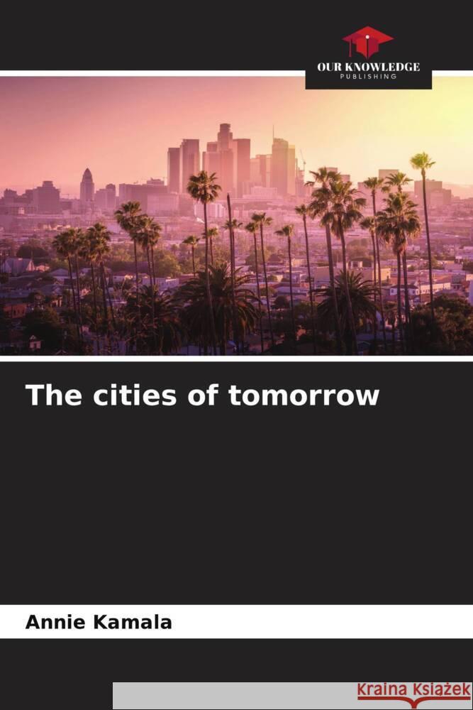 The cities of tomorrow Kamala, Annie 9786204591902 Our Knowledge Publishing