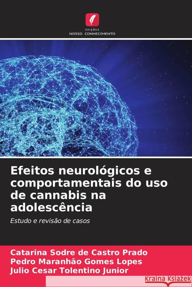 Efeitos neurológicos e comportamentais do uso de cannabis na adolescência Sodre de Castro Prado, Catarina, Maranhão Gomes Lopes, Pedro, Tolentino Junior, Julio Cesar 9786204592855