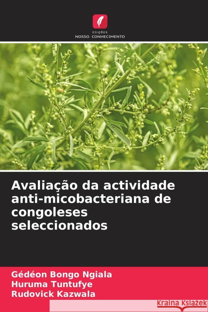 Avaliação da actividade anti-micobacteriana de congoleses seleccionados Bongo Ngiala, Gedéon, Tuntufye, Huruma, Kazwala, Rudovick 9786204593029