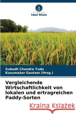 Vergleichende Wirtschaftlichkeit von lokalen und ertragreichen Paddy-Sorten Subodh Chandra Tudu Kusumakar Gautam  9786204594101