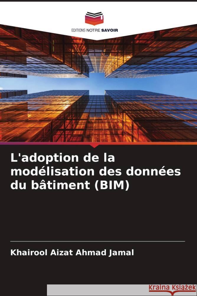 L'adoption de la modélisation des données du bâtiment (BIM) Ahmad Jamal, Khairool Aizat 9786204594316