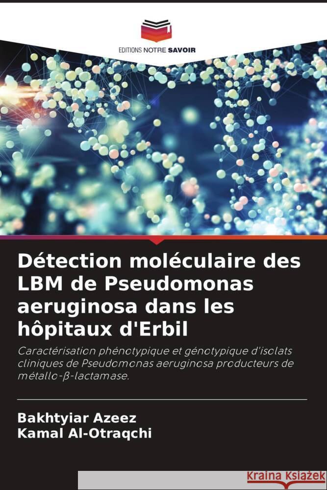 Détection moléculaire des LBM de Pseudomonas aeruginosa dans les hôpitaux d'Erbil Azeez, Bakhtyiar, Al-Otraqchi, Kamal 9786204594514